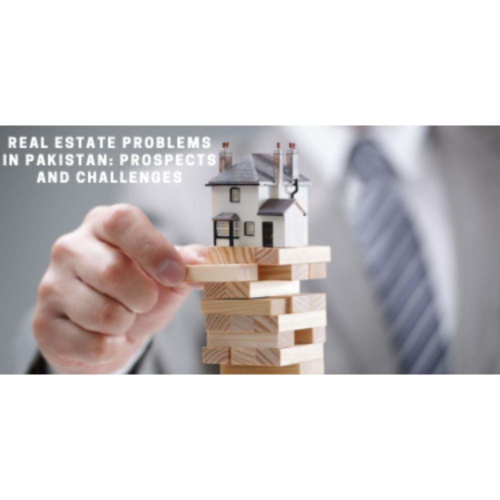 Real Estate Problems in Pakistan: Prospects and Challenges